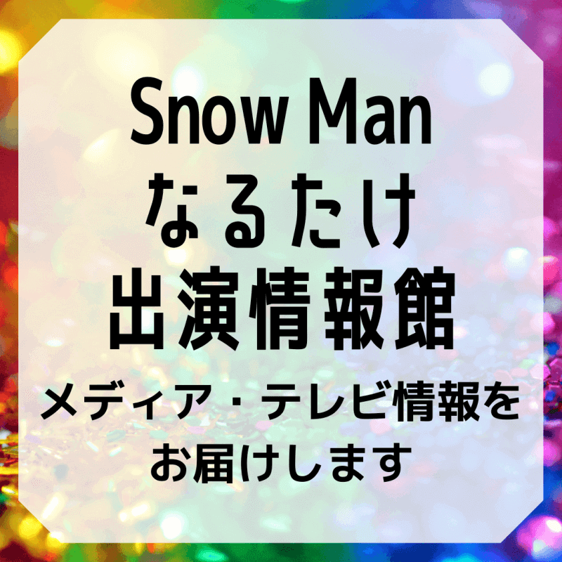 Man 番組 snow 出演 スノーマン《Snow Man》出演番組【最新版】紹介します！